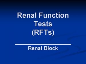 Renal Function Tests RFTs Renal Block Objectives To