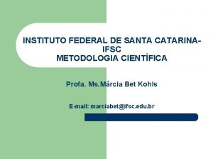 INSTITUTO FEDERAL DE SANTA CATARINAIFSC METODOLOGIA CIENTFICA Profa