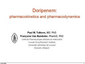 Doripenem pharmacokinetics and pharmacodynamics Paul M Tulkens MD