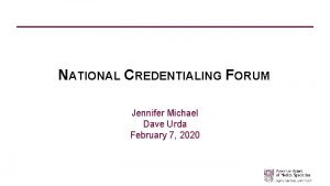 NATIONAL CREDENTIALING FORUM Jennifer Michael Dave Urda February