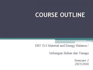 COURSE OUTLINE ERT 214 Material and Energy Balance