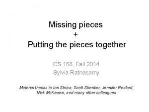 Missing pieces Putting the pieces together CS 168