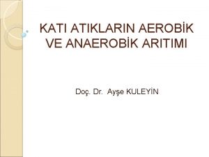 KATI ATIKLARIN AEROBK VE ANAEROBK ARITIMI Do Dr