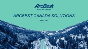 ARCBEST CANADA SOLUTIONS June 4 2021 WHO ARE