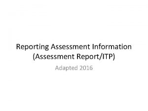 Reporting Assessment Information Assessment ReportITP Adapted 2016 Assessment