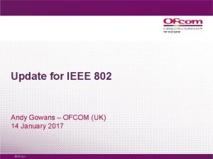 Update for IEEE 802 Andy Gowans OFCOM UK