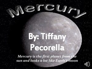 By Tiffany Pecorella Mercury is the first planet