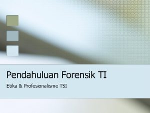 Pendahuluan Forensik TI Etika Profesionalisme TSI Pendahuluan n