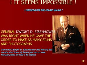 IT SEEMS IMPOSSIBLE ONGELOOFLIJK MAAR WAAR GENERAL DWIGHT