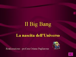 Il Big Bang La nascita dellUniverso Realizzazione prof