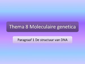 Thema 8 Moleculaire genetica Paragraaf 1 De structuur