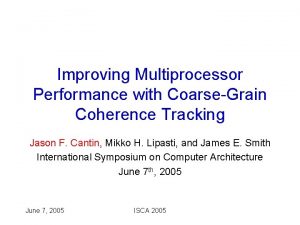 Improving Multiprocessor Performance with CoarseGrain Coherence Tracking Jason