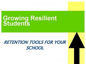 Growing Resilient Students RETENTION TOOLS FOR YOUR SCHOOL