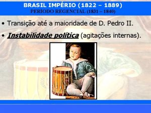 BRASIL IMPRIO 1822 1889 PERODO REGENCIAL 1831 1840