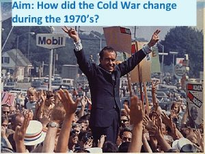 Aim How did the Cold War change during