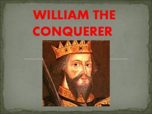 WILLIAM THE CONQUERER Introduction William the Conqueror was