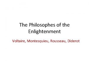 The Philosophes of the Enlightenment Voltaire Montesquieu Rousseau