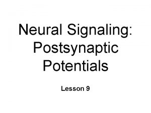 Neural Signaling Postsynaptic Potentials Lesson 9 Neural Signaling