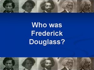 Who was Frederick Douglass Slave Years 1818 1895