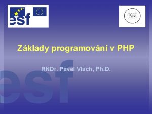 Zklady programovn v PHP RNDr Pavel Vlach Ph