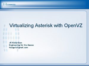 Virtualizing Asterisk with Open VZ JR Richardson Engineering