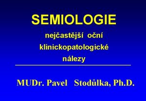 SEMIOLOGIE nejastj on klinickopatologick nlezy MUDr Pavel Stodlka