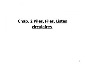 Chap 2 Piles Files Listes circulaires 1 Piles