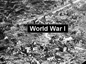 World War I GENERAL INFORMATION ABOUT WWI Started