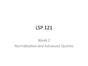 LSP 121 Week 2 Normalization and Advanced Queries