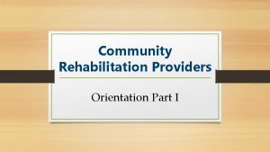 Community Rehabilitation Providers Orientation Part I Introduction This