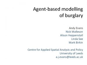 Agentbased modelling of burglary Andy Evans Nick Malleson
