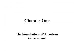 Chapter One The Foundations of American Government What