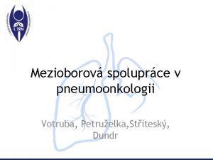 Mezioborov spoluprce v pneumoonkologii Votruba Petruelka Sttesk Dundr
