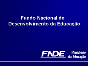 Fundo Nacional de Desenvolvimento da Educao MISSO O