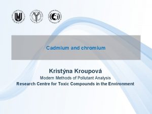Cadmium and chromium Kristna Kroupov Modern Methods of