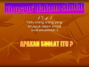 Yaitu orang yang khusyuk dalam sholat Surat almukminun