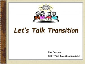 Lets Talk Transition Lisa Dearlove RSETASC Transition Specialist