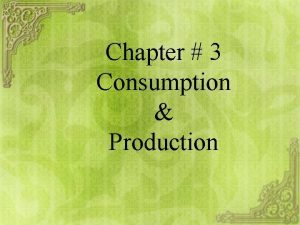 Chapter 3 Consumption Production Chapters Outlines Consumption Meaning