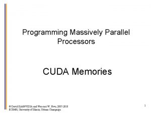 Programming Massively Parallel Processors CUDA Memories David KirkNVIDIA