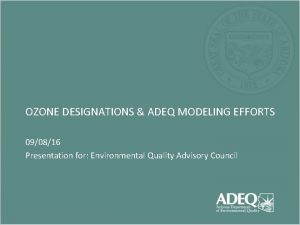 OZONE DESIGNATIONS ADEQ MODELING EFFORTS 090816 Presentation for