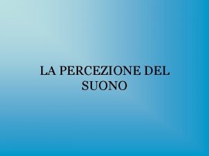 LA PERCEZIONE DEL SUONO CAPACITA DELLUDITO UMANO Luomo