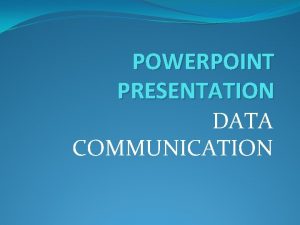 POWERPOINT PRESENTATION DATA COMMUNICATION v DATA COMMUNICATON Data