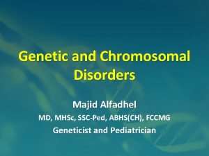 Genetic and Chromosomal Disorders Majid Alfadhel MD MHSc