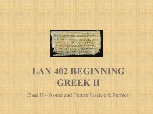 LAN 402 BEGINNING GREEK II Class II Aorist