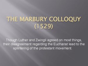 THE MARBURY COLLOQUY 1529 Though Luther and Zwingli