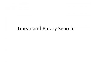 Linear and Binary Search Linear Search The sequential