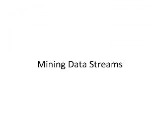 Mining Data Streams Data Streams In many data