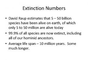 Extinction Numbers David Raup estimates that 5 50