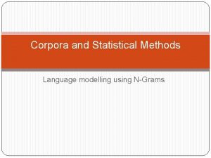 Corpora and Statistical Methods Language modelling using NGrams