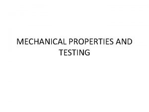 MECHANICAL PROPERTIES AND TESTING Mechanical Properties The ductility